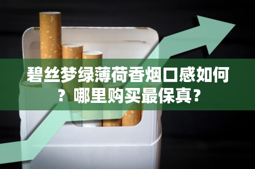 碧丝梦绿薄荷香烟口感如何？哪里购买最保真？